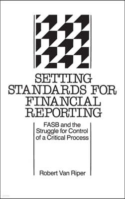 Setting Standards for Financial Reporting: FASB and the Struggle for Control of a Critical Process