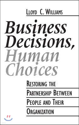 Business Decisions, Human Choices: Restoring the Partnership Between People and Their Organizations