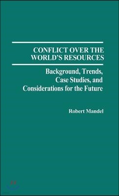 Conflict Over the World's Resources: Background, Trends, Case Studies, and Considerations for the Future