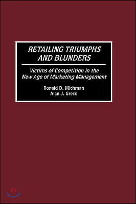 Retailing Triumphs and Blunders: Victims of Competition in the New Age of Marketing Management