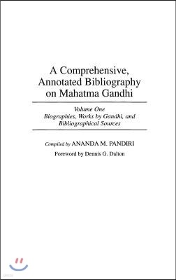 A Comprehensive, Annotated Bibliography on Mahatma Gandhi: Volume One, Biographies, Works by Gandhi, and Bibliographical Sources