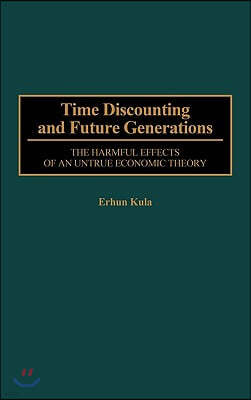 Time Discounting and Future Generations: The Harmful Effects of an Untrue Economic Theory