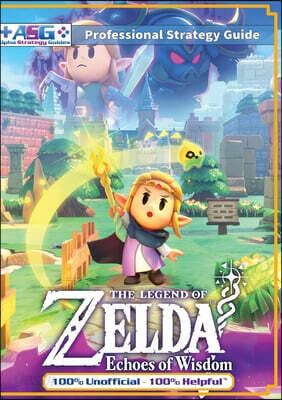The Legend of Zelda Echoes of Wisdom Strategy Guide Book (Full Color): 100% Unofficial - 100% Helpful Walkthrough