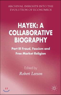 Hayek: A Collaborative Biography: Part III, Fraud, Fascism and Free Market Religion