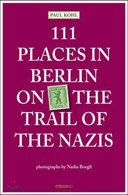 111 Places in Berlin On the Trail of the Nazis