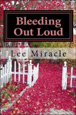Bleeding Out Loud: A Collection of Poems by Lee Miracle