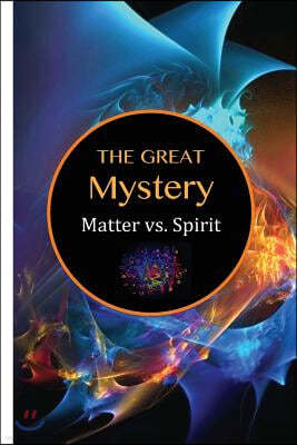 The Great Mystery: Matter vs. Spirit
