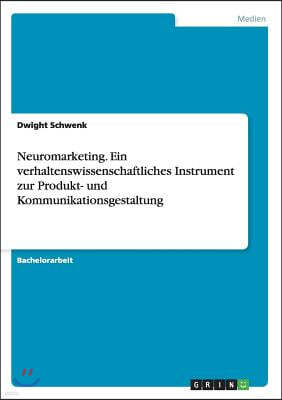 Neuromarketing. Ein Verhaltenswissenschaftliches Instrument Zur Produkt- Und Kommunikationsgestaltung