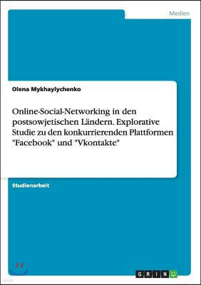 Online-Social-Networking in den postsowjetischen Landern. Explorative Studie zu den konkurrierenden Plattformen "Facebook" und "Vkontakte"