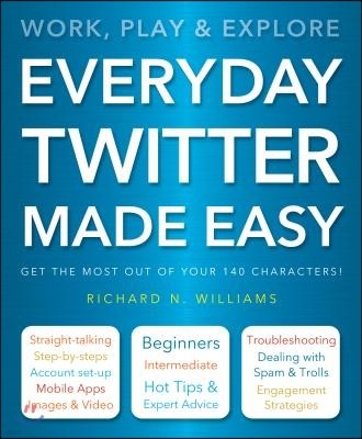 Everyday Twitter Made Easy: Work, Play and Explore