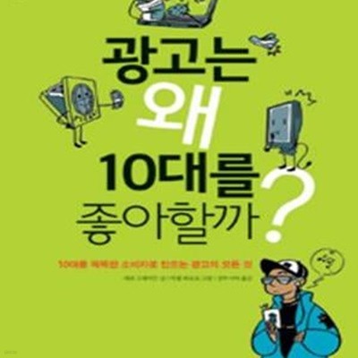 광고는 왜 10대를 좋아할까? (10대를 똑똑한 소비자로 만드는 광고의 모든 것)