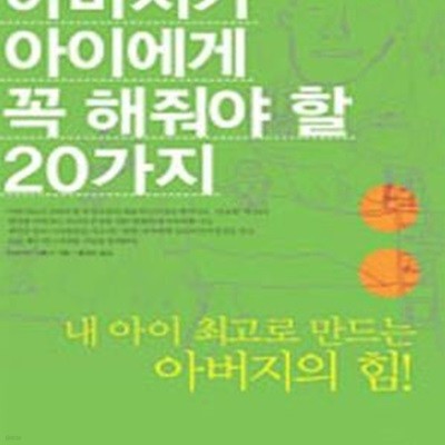 아버지가 아이에게 꼭 해줘야 할 20가지 (내 아이 최고로 만드는 아버지의 힘!)