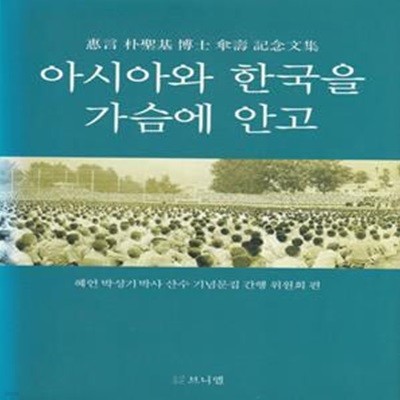 아시아와 한국을 가슴에 안고 / 혜언 박성기박사 산수 기념문집 간행 위원회 편 / 도서출판 브니엘