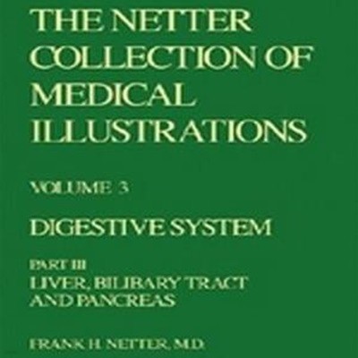 The Netter Collection of Medical Illustrations Volume 3: Digestive System Part III: Liver, Biliary T