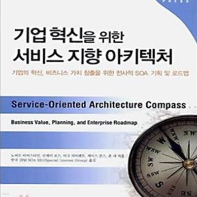 기업혁신을 위한 서비스 지향 아키텍처 (기업혁신, 비즈니스 가치창출을 위한 전사적 SOA기획 및 로드맵)