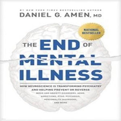 The End of Mental Illness: How Neuroscience Is Transforming Psychiatry and Helping Prevent or Reverse Mood and Anxiety Disorders, Adhd, Addiction (How Brain Science Is Transforming Psychiatry and Help