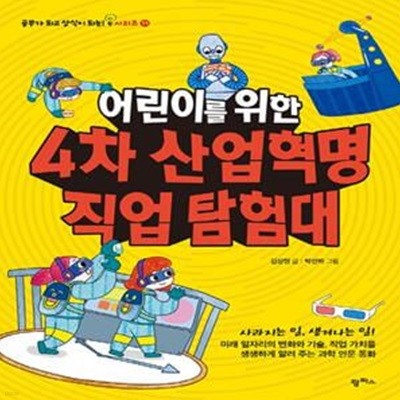 어린이를 위한 4차 산업혁명 직업 탐험대 (사라지는 일, 생겨나는 일! 미래 일자리의 변화와 기술, 직업 가치를 생생하게 알려 주는 과학 인문 동화)