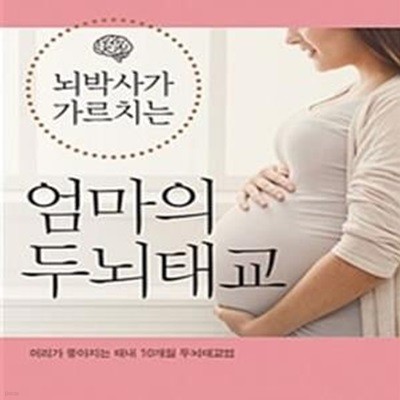 뇌박사가 가르치는 엄마의 두뇌태교 (머리가 좋아지는 태내 10개월 두뇌태교법)