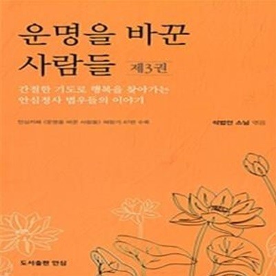 운명을 바꾼 사람들 (제3권) - 간절한 기도로 행복을 찾아가는 안심정사 법우들의 이야기