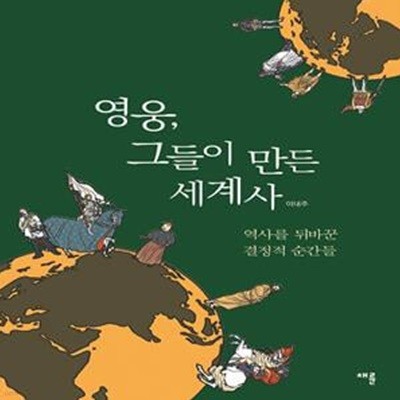 영웅, 그들이 만든 세계사 (역사를 뒤바꾼 결정적 순간들)