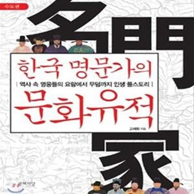 한국 명문가의 문화유적 (수도권, 역사 속 영웅들의 요람에서 무덤까지 인생 풀스토리)