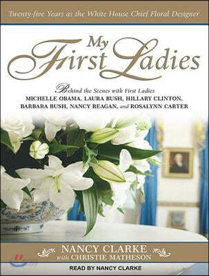 My First Ladies: Twenty-Five Years as the White House Chief Floral Designer