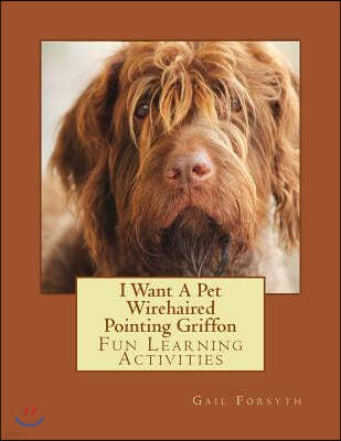 I Want A Pet Wirehaired Pointing Griffon: Fun Learning Activities