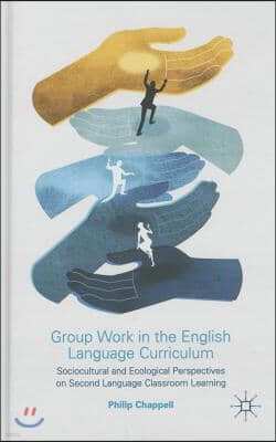 Group Work in the English Language Curriculum: Sociocultural and Ecological Perspectives on Second Language Classroom Learning