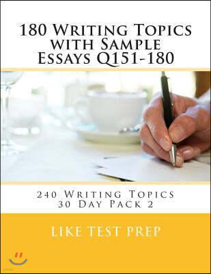 180 Writing Topics with Sample Essays Q151-180: 240 Writing Topics 30 Day Pack 2