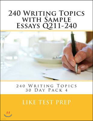 240 Writing Topics with Sample Essays Q211-240: 240 Writing Topics 30 Day Pack 4