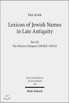 Lexicon of Jewish Names in Late Antiquity: Part III: The Western Diaspora, 330 Bce - 650 Ce