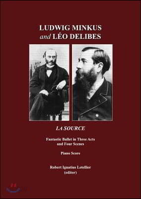 Ludwig Minkus and Léo Delibes: La Source; Fantastic Ballet in Three Acts and Four Scenes, by Charles Nuitter and Arthur Saint-Léon