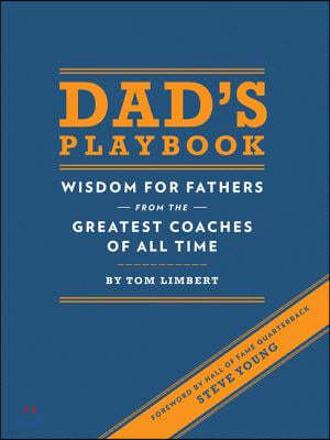 Dad's Playbook: Wisdom for Fathers from the Greatest Coaches of All Time