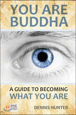 You Are Buddha: A Guide to Becoming What You Are