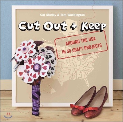Cut Out and Keep: Around the USA in 50 Craft Projects