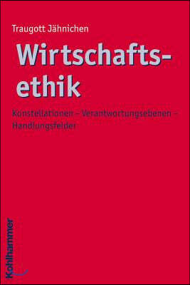 Wirtschaftsethik: Konstellationen - Verantwortungsebenen - Handlungsfelder