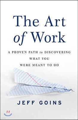 The Art of Work: A Proven Path to Discovering What You Were Meant to Do