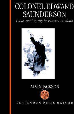 Colonel Edward Saunderson: Land and Loyalty in Victorian Ireland