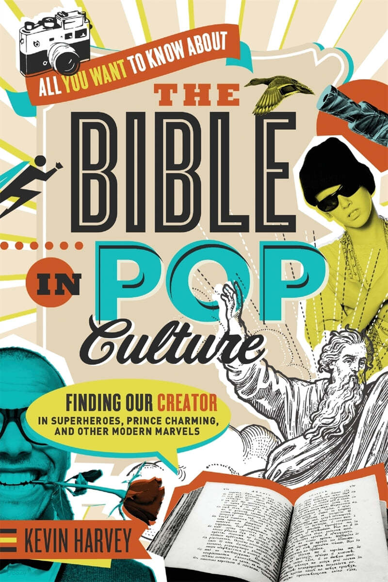 All You Want to Know about the Bible in Pop Culture: Finding Our Creator in Superheroes, Prince Charming, and Other Modern Marvels