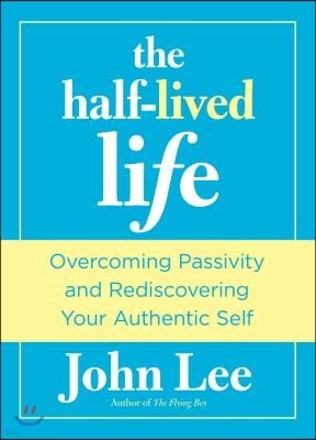 Half-Lived Life: Overcoming Passivity and Rediscovering Your Authentic Self