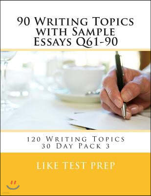 90 Writing Topics with Sample Essays Q61-90: 120 Writing Topics 30 Day Pack 3