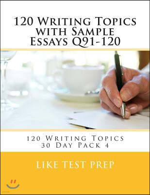 120 Writing Topics with Sample Essays Q91-120: 120 Writing Topics 30 Day Pack 4