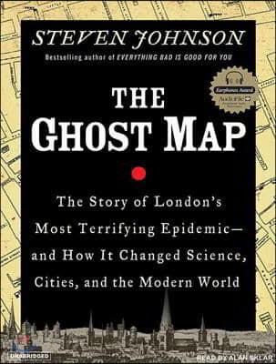 The Ghost Map: The Story of London's Most Terrifying Epidemic--And How It Changed Science, Cities, and the Modern World