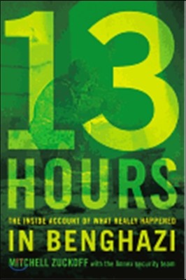 13 Hours: The Inside Account of What Really Happened in Benghazi