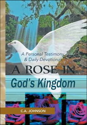 A Rose in God's Kingdom: A Personal Testimony & Daily Devotional