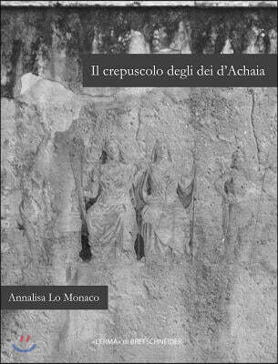 Isd Il Crepuscolo Degli Dei d'Achaia: Religione E Culti in Arcadia, Elide, Laconia E Messenia Dalla Conquista Romana AD Eta Flavia