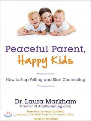Peaceful Parent, Happy Kids: How to Stop Yelling and Start Connecting