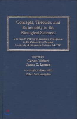 Concepts, Theories, and Rationality in the Biological Sciences: The Second Pittsburgh-Konstanz Colloquium in the Philosophy of Science, University of