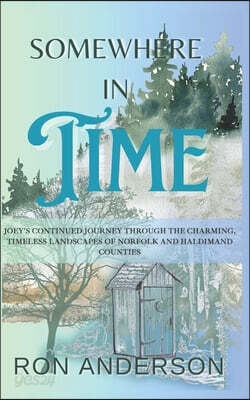 Somewhere in Time: Joey's Continued Journey Through the Charming. Timeless Landscapes of Norfolk and Haldimand Counties
