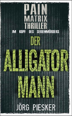 Der Alligatormann: Pain Matrix Thriller - im Kopf des Serienmörders